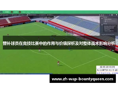 替补球员在竞技比赛中的作用与价值探析及对整体战术影响分析