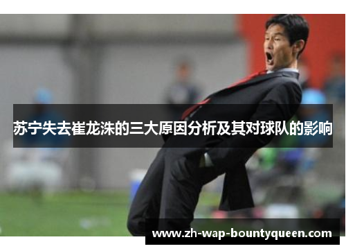 苏宁失去崔龙洙的三大原因分析及其对球队的影响