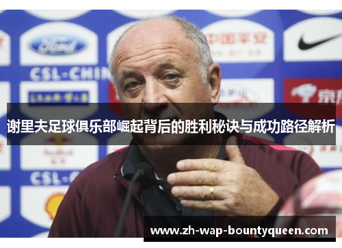 谢里夫足球俱乐部崛起背后的胜利秘诀与成功路径解析 谢里夫足球俱乐部崛起背后的胜利秘诀与成功路径解析