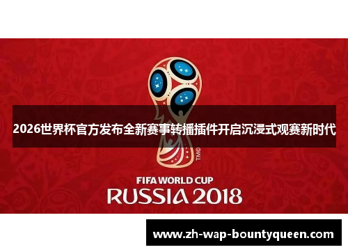 2026世界杯官方发布全新赛事转播插件开启沉浸式观赛新时代 2026世界杯官方发布全新赛事转播插件开启沉浸式观赛新时代