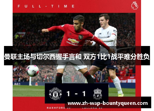 曼联主场与切尔西握手言和 双方1比1战平难分胜负 曼联主场与切尔西握手言和 双方1比1战平难分胜负