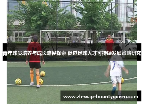 青年球员培养与成长路径探索 促进足球人才可持续发展策略研究