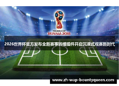 2026世界杯官方发布全新赛事转播插件开启沉浸式观赛新时代